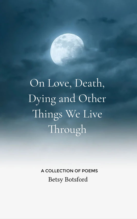 On Love, Death, Dying and Other Things We Live Through