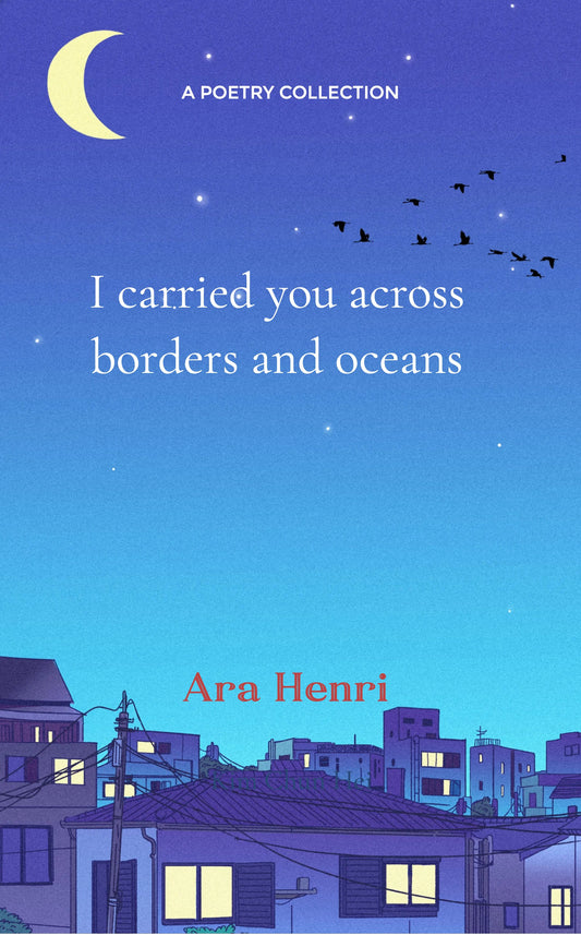 I carried you across borders and oceans