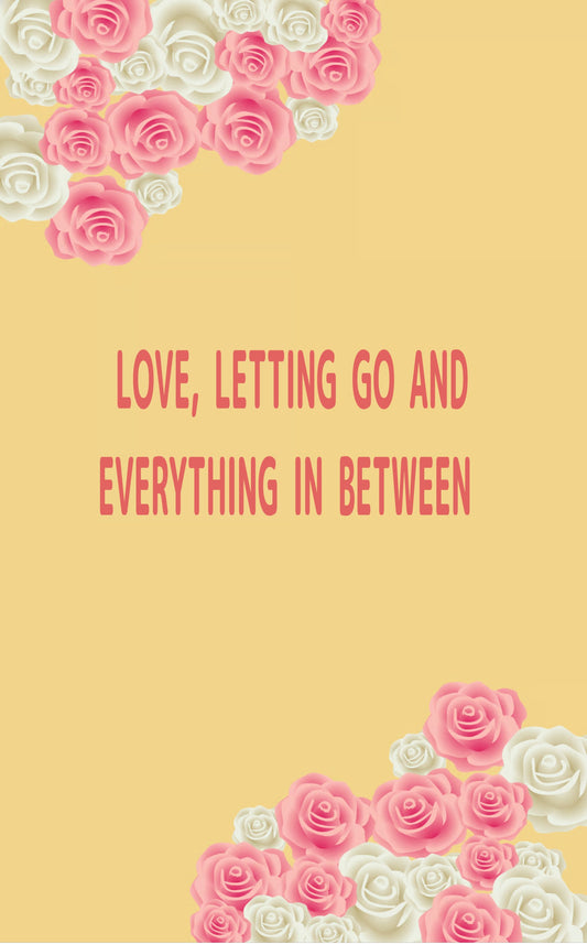 love, letting go and everything in between