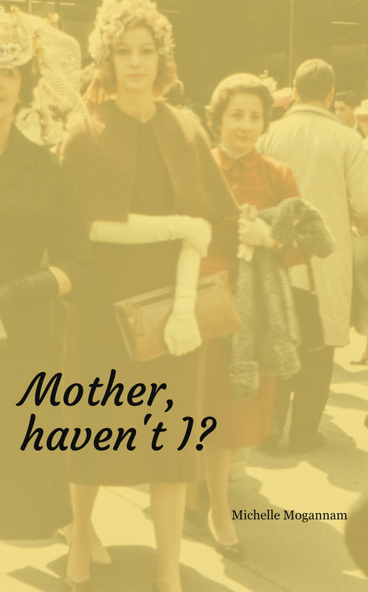 Mother, haven't I?
