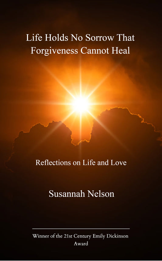 Life Holds No Sorrow that Forgiveness Cannot Heal