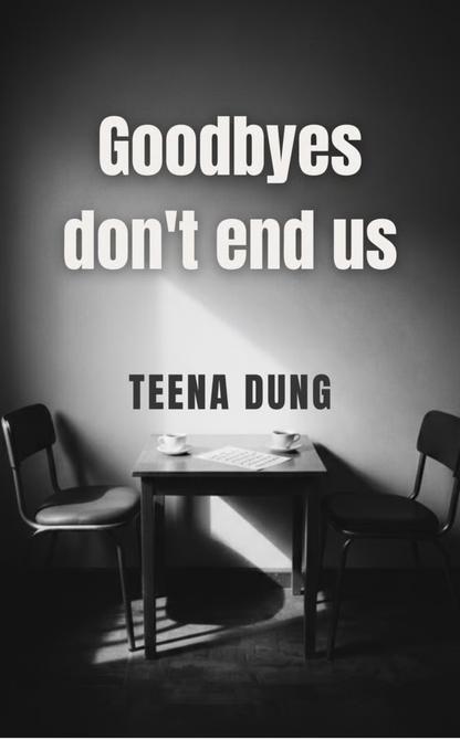 Goodbyes don't end us