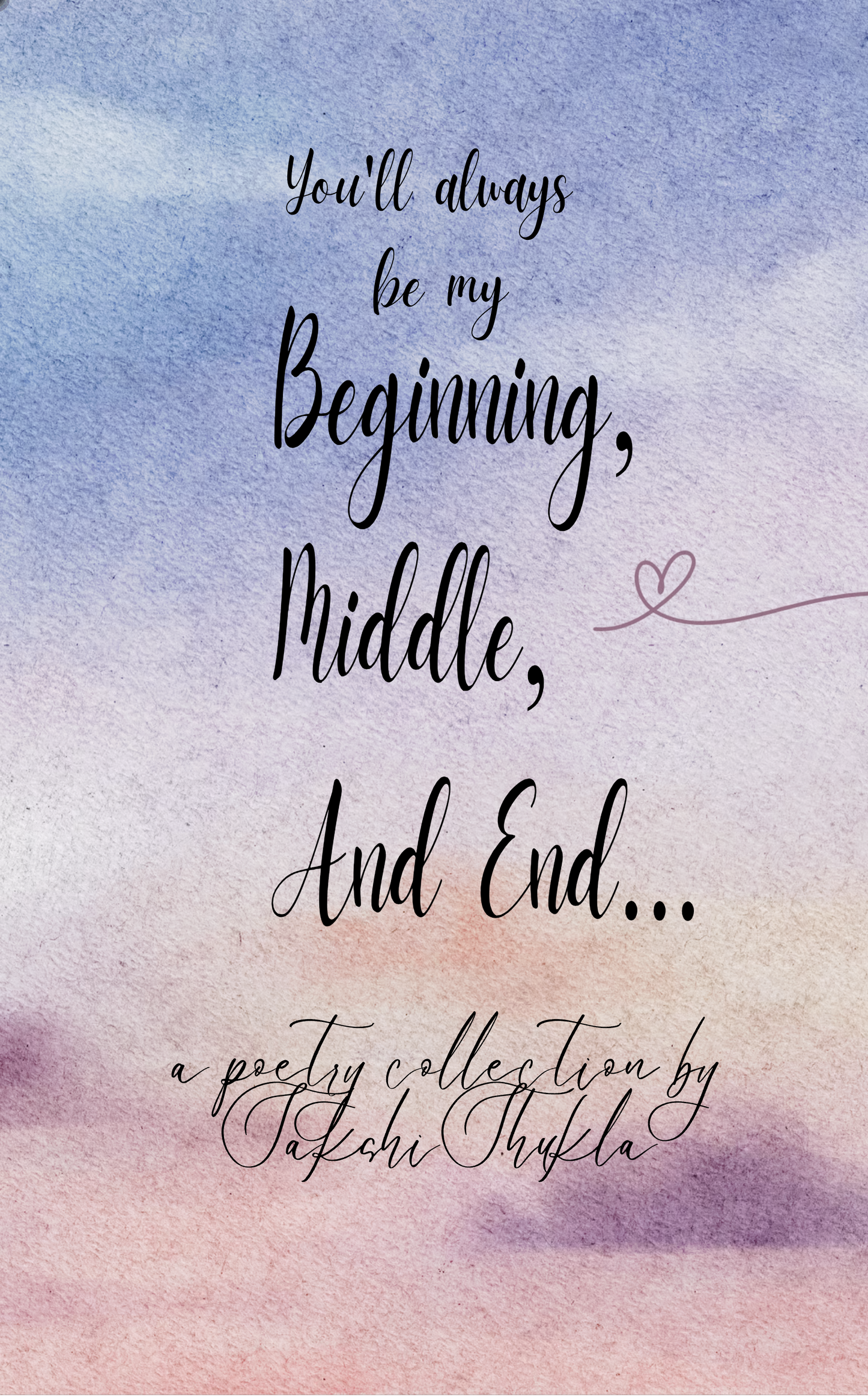 You'll always be my Beginning, Middle, And End